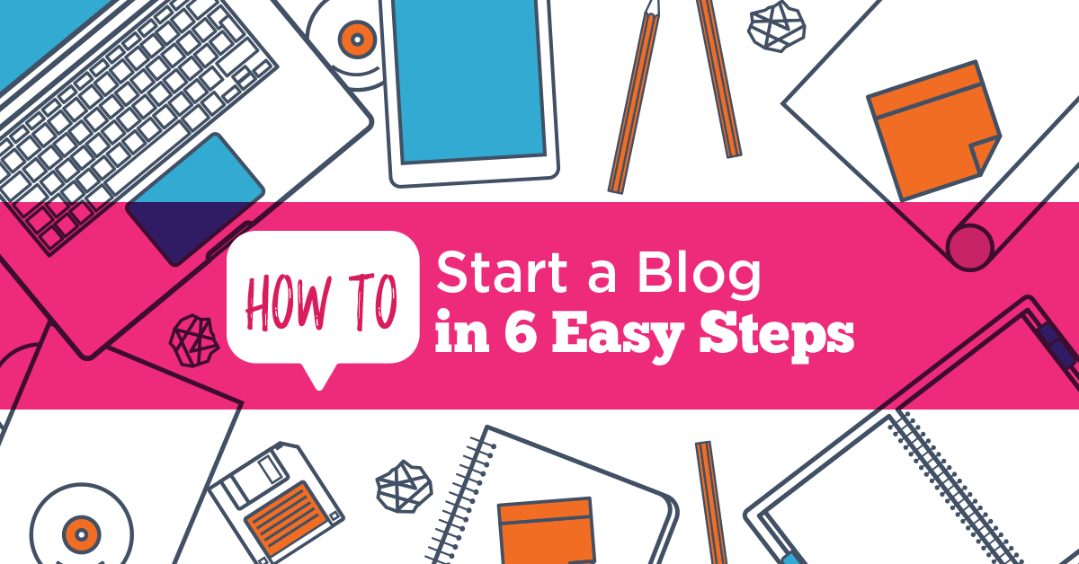 How to Start a Blog in Six Easy Steps